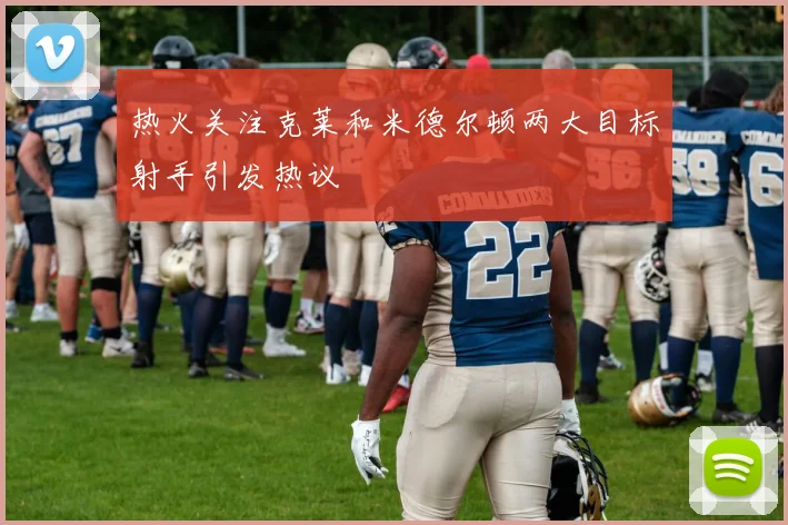 热火关注克莱和米德尔顿两大目标射手引发热议