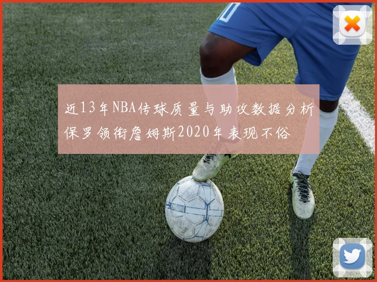 近13年NBA传球质量与助攻数据分析保罗领衔詹姆斯2020年表现不俗